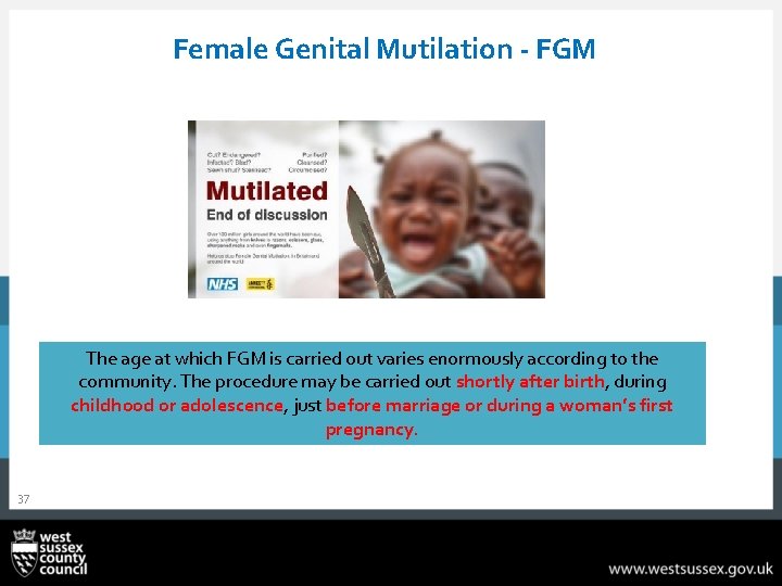 Female Genital Mutilation - FGM The age at which FGM is carried out varies