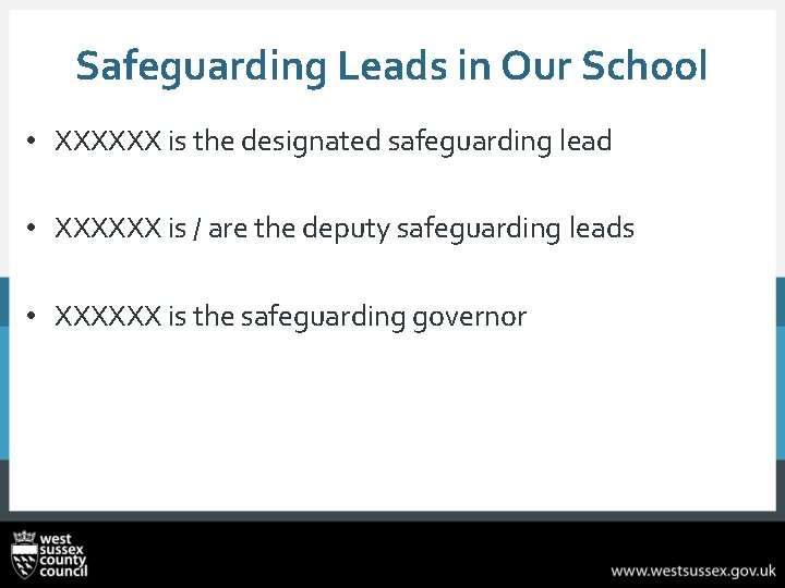 Safeguarding Leads in Our School • XXXXXX is the designated safeguarding lead • XXXXXX