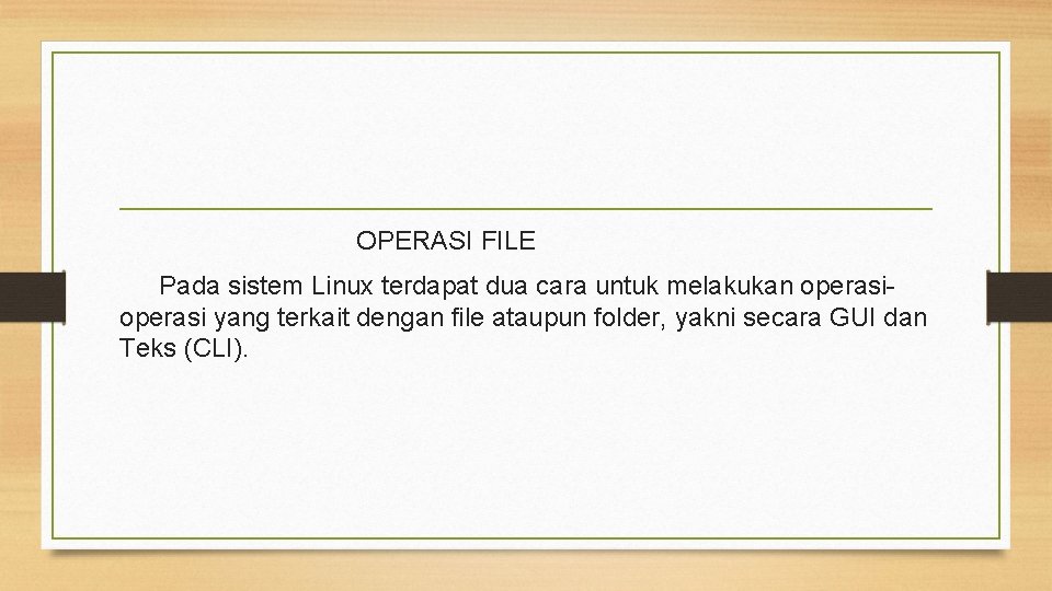 OPERASI FILE Pada sistem Linux terdapat dua cara untuk melakukan operasi yang terkait dengan