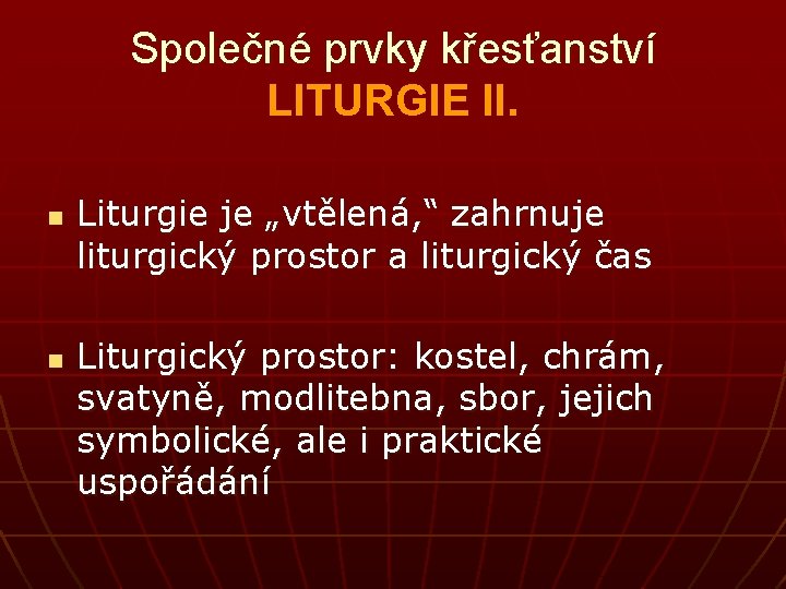 Společné prvky křesťanství LITURGIE II. n n Liturgie je „vtělená, “ zahrnuje liturgický prostor