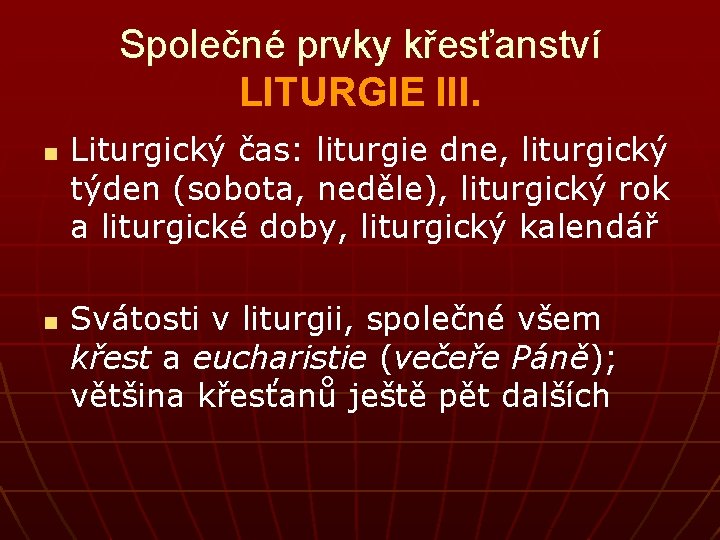 Společné prvky křesťanství LITURGIE III. n n Liturgický čas: liturgie dne, liturgický týden (sobota,