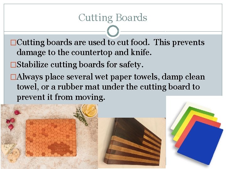 Cutting Boards �Cutting boards are used to cut food. This prevents damage to the