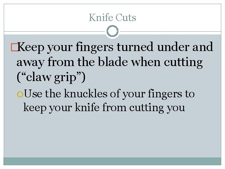 Knife Cuts �Keep your fingers turned under and away from the blade when cutting
