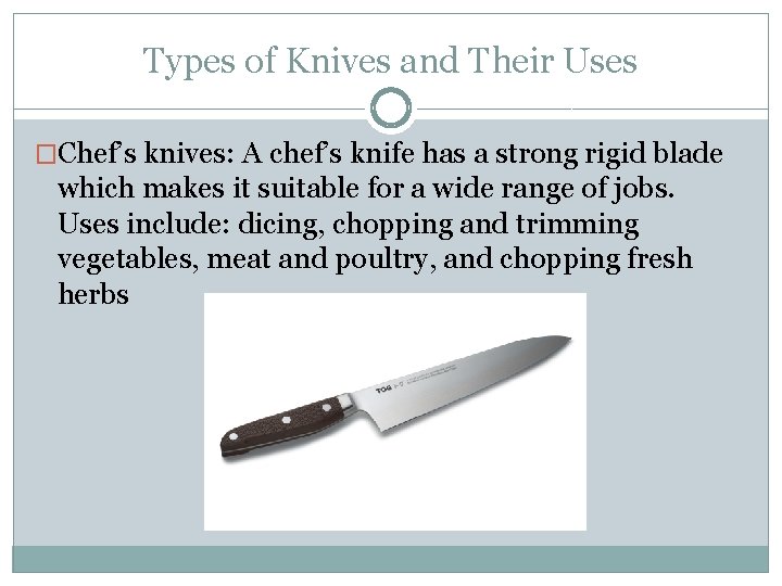 Types of Knives and Their Uses �Chef’s knives: A chef’s knife has a strong
