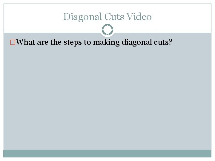 Diagonal Cuts Video �What are the steps to making diagonal cuts? 