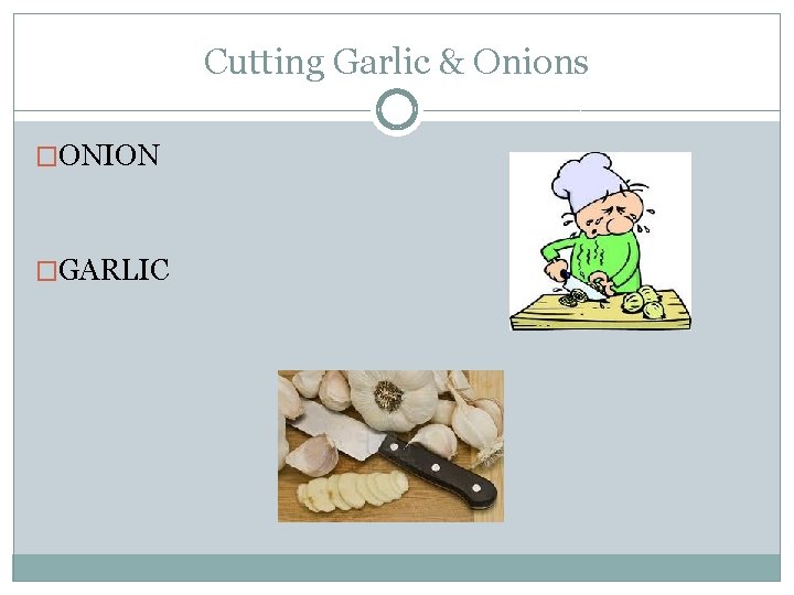 Cutting Garlic & Onions �ONION �GARLIC 