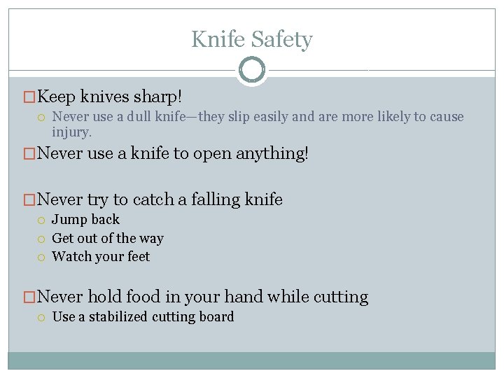 Knife Safety �Keep knives sharp! Never use a dull knife—they slip easily and are