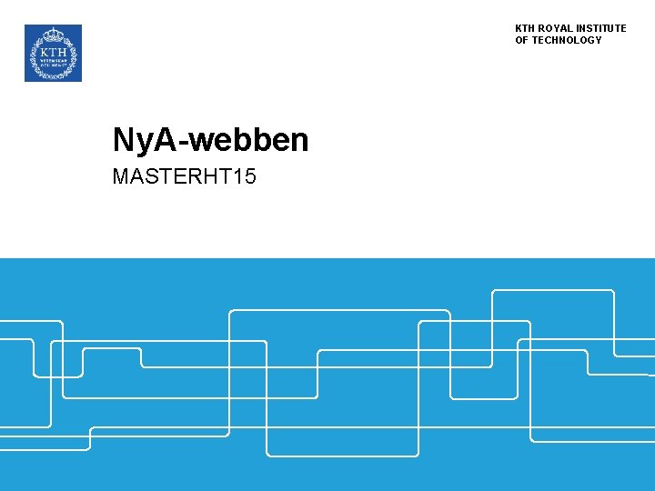 KTH ROYAL INSTITUTE OF TECHNOLOGY Ny. A-webben MASTERHT 15 