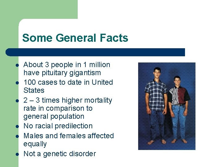 Some General Facts l l l About 3 people in 1 million have pituitary