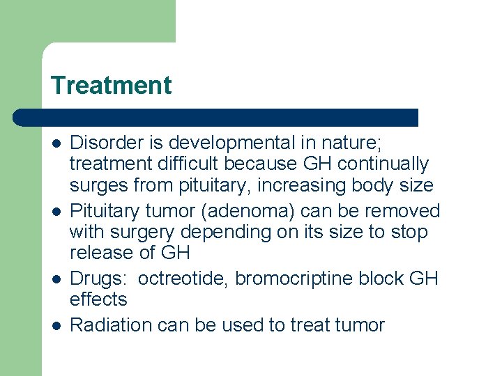 Treatment l l Disorder is developmental in nature; treatment difficult because GH continually surges