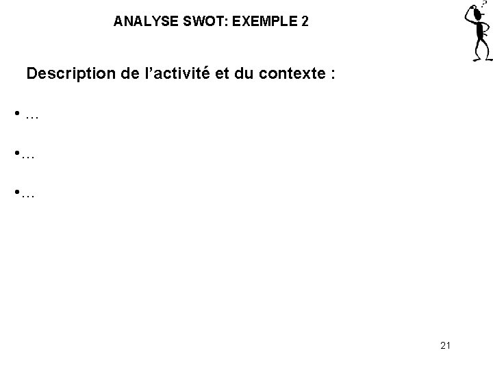 ANALYSE SWOT: EXEMPLE 2 Description de l’activité et du contexte : • … •