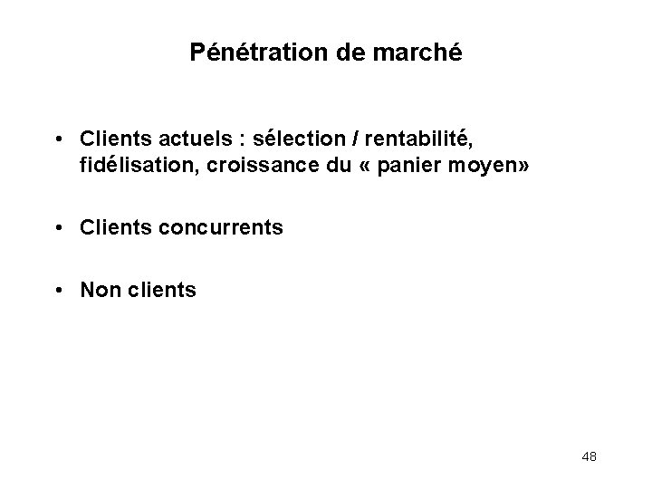 Pénétration de marché • Clients actuels : sélection / rentabilité, fidélisation, croissance du «