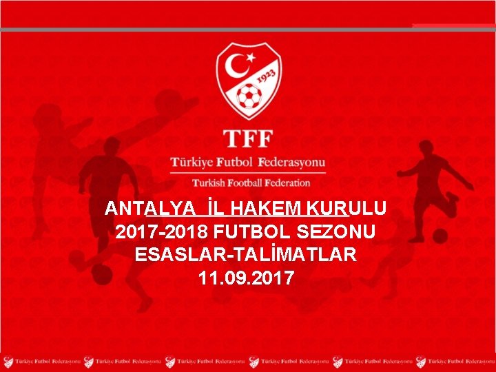 ANTALYA İL HAKEM KURULU 2017 -2018 FUTBOL SEZONU ESASLAR-TALİMATLAR 11. 09. 2017 