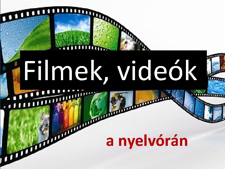 Filmek, videók a nyelvórán Filmek, videók a nyelvórán