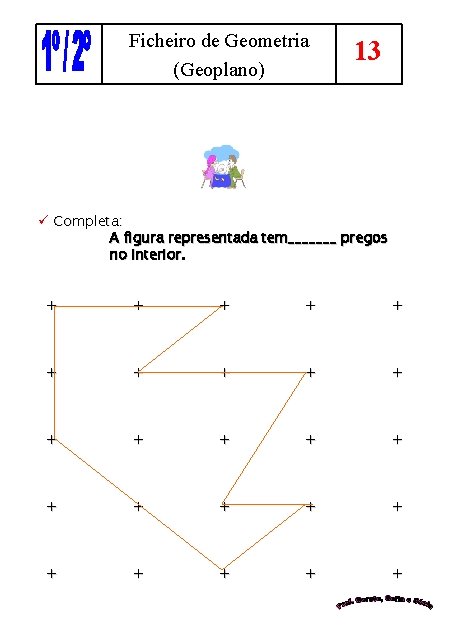 Ficheiro de Geometria (Geoplano) 13 ü Completa: A figura representada tem_______ pregos no interior.