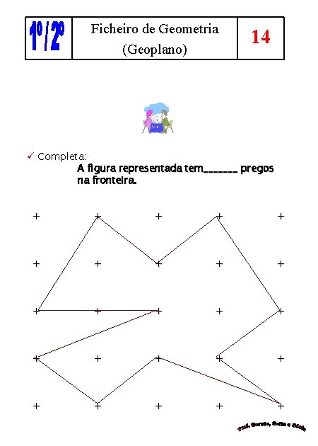 Ficheiro de Geometria (Geoplano) 14 ü Completa: A figura representada tem_______ pregos na fronteira.