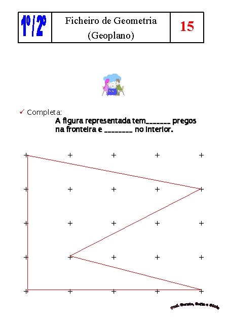 Ficheiro de Geometria (Geoplano) 15 ü Completa: A figura representada tem_______ pregos na fronteira