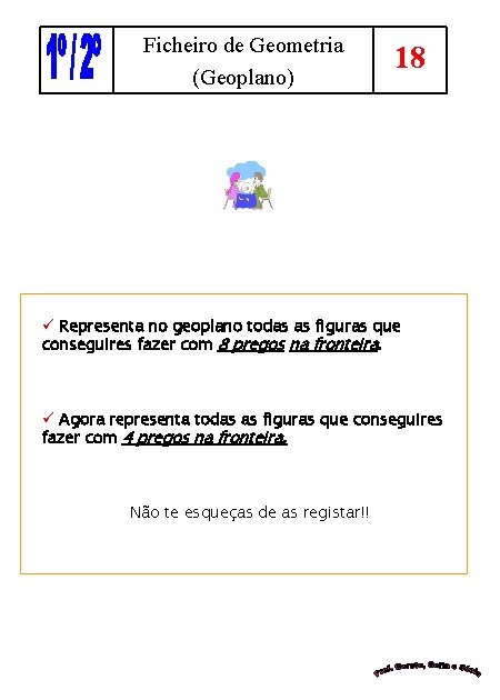 Ficheiro de Geometria (Geoplano) 18 ü Representa no geoplano todas as figuras que conseguires