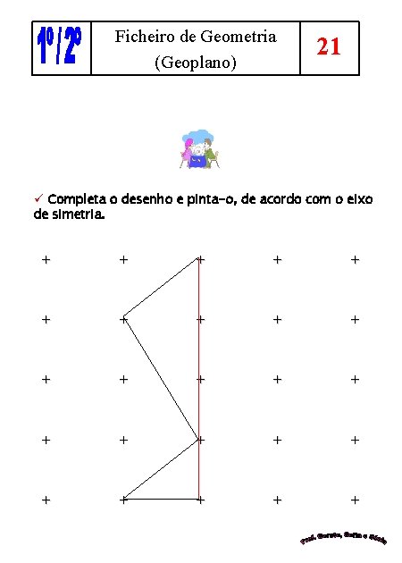 Ficheiro de Geometria (Geoplano) 21 ü Completa o desenho e pinta-o, de acordo com