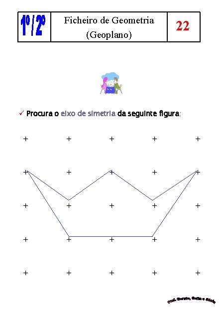 Ficheiro de Geometria (Geoplano) 22 ü Procura o eixo de simetria da seguinte figura: