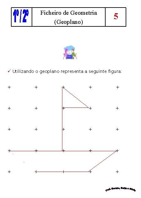 Ficheiro de Geometria (Geoplano) 5 ü Utilizando o geoplano representa a seguinte figura: +