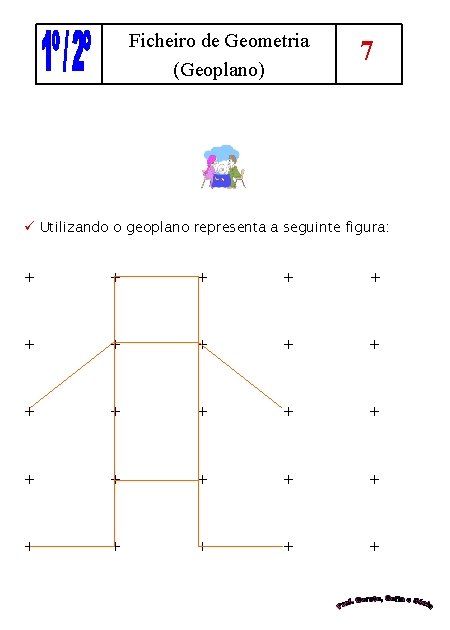 Ficheiro de Geometria (Geoplano) 7 ü Utilizando o geoplano representa a seguinte figura: +