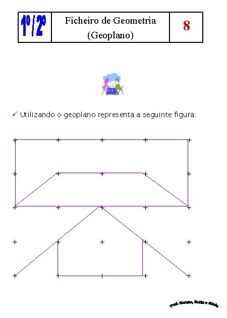 Ficheiro de Geometria (Geoplano) 8 ü Utilizando o geoplano representa a seguinte figura: +