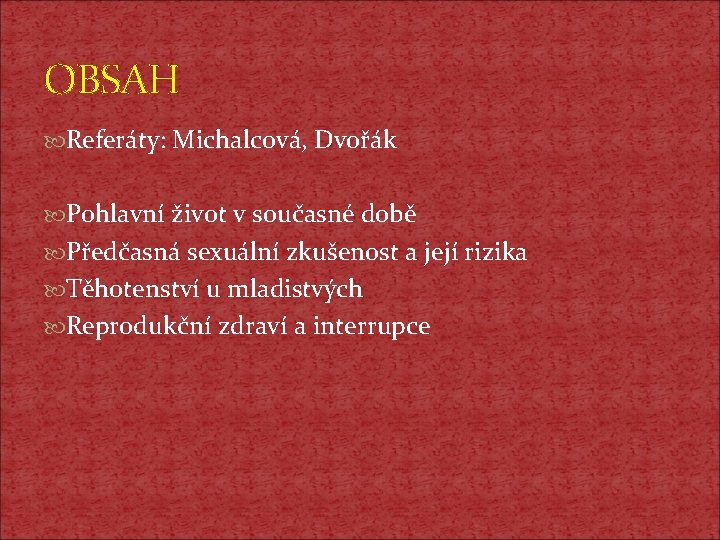 OBSAH Referáty: Michalcová, Dvořák Pohlavní život v současné době Předčasná sexuální zkušenost a její