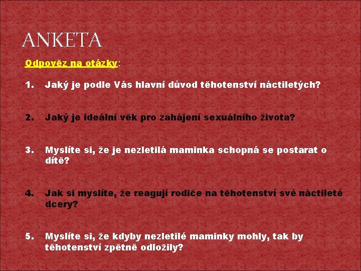 ANKETA Odpověz na otázky: 1. Jaký je podle Vás hlavní důvod těhotenství náctiletých? 2. ANKETA Odpověz na otázky: 1. Jaký je podle Vás hlavní důvod těhotenství náctiletých? 2.