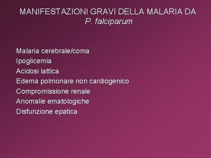 MANIFESTAZIONI GRAVI DELLA MALARIA DA P. falciparum Malaria cerebrale/coma Ipoglicemia Acidosi lattica Edema polmonare