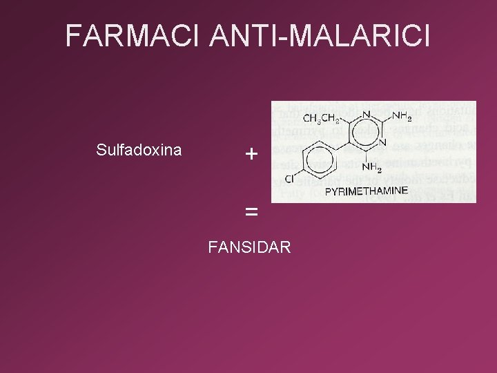 FARMACI ANTI-MALARICI Sulfadoxina + = FANSIDAR 