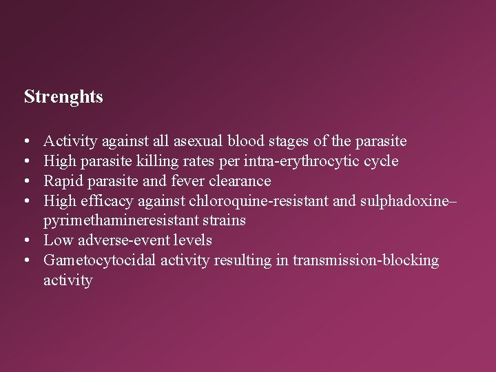 Strenghts • • Activity against all asexual blood stages of the parasite High parasite
