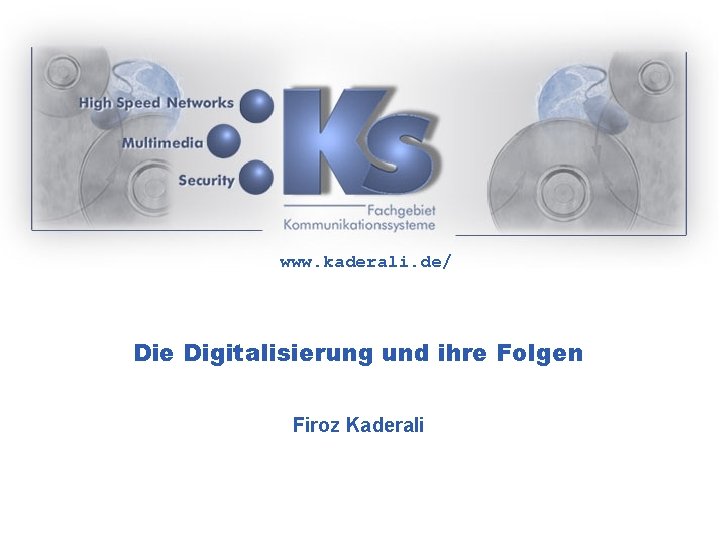 www. kaderali. de/ Die Digitalisierung und ihre Folgen Firoz Kaderali 