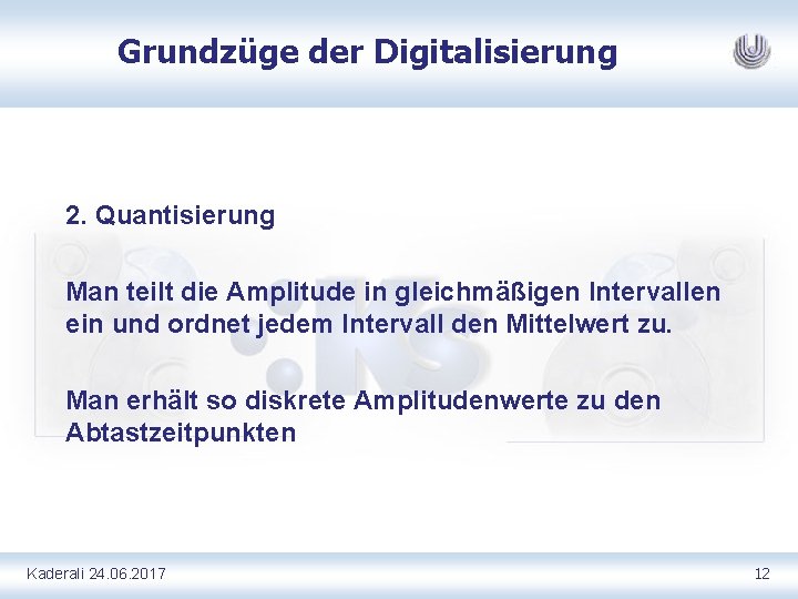 Grundzüge der Digitalisierung 2. Quantisierung Man teilt die Amplitude in gleichmäßigen Intervallen ein und