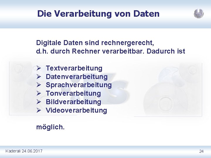 Die Verarbeitung von Daten Digitale Daten sind rechnergerecht, d. h. durch Rechner verarbeitbar. Dadurch