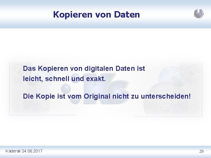 Kopieren von Daten Das Kopieren von digitalen Daten ist leicht, schnell und exakt. Die