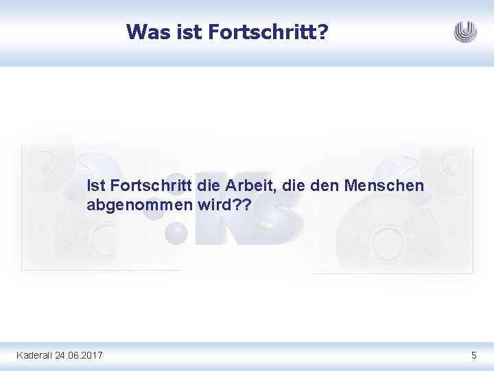 Was ist Fortschritt? Ist Fortschritt die Arbeit, die den Menschen abgenommen wird? ? Kaderali