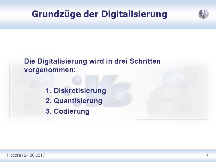 Grundzüge der Digitalisierung Die Digitalisierung wird in drei Schritten vorgenommen: 1. Diskretisierung 2. Quantisierung