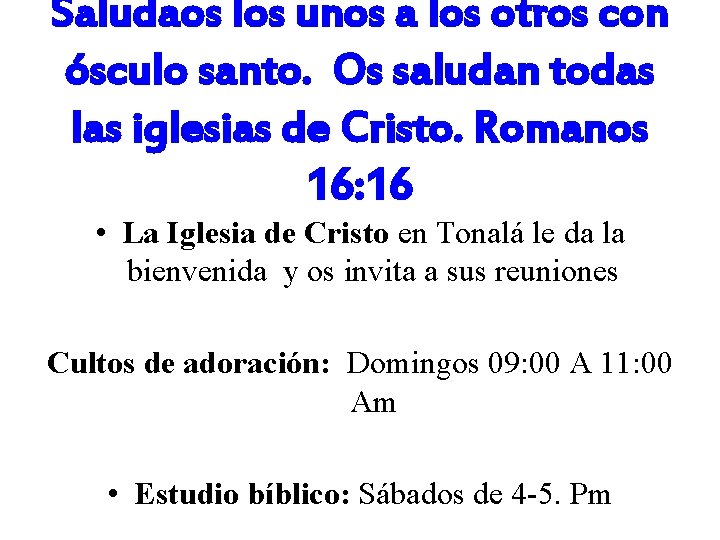 Saludaos los unos a los otros con ósculo santo. Os saludan todas las iglesias Saludaos los unos a los otros con ósculo santo. Os saludan todas las iglesias