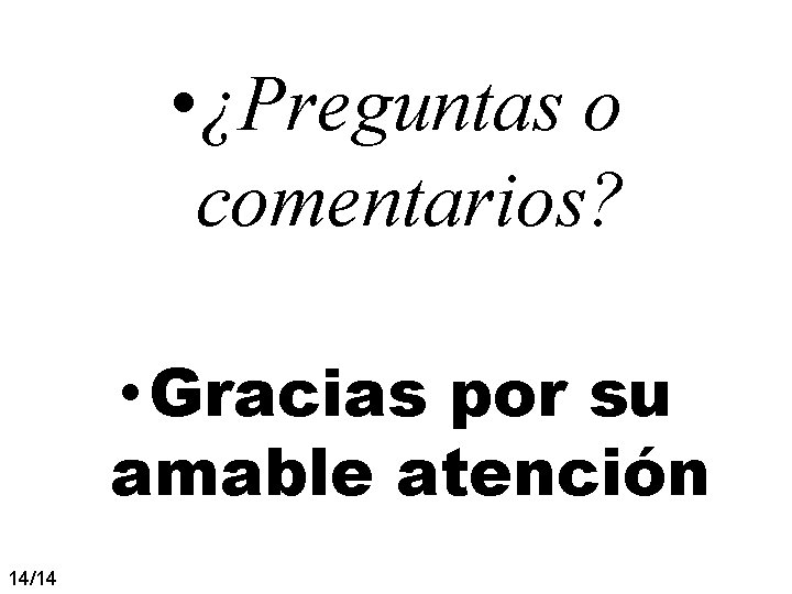 • ¿Preguntas o comentarios? • Gracias por su amable atención 14/14 • ¿Preguntas o comentarios? • Gracias por su amable atención 14/14