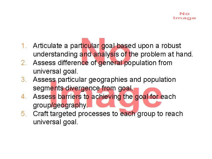 Targeted Universalism: 5 Steps 1. Articulate a particular goal based upon a robust understanding