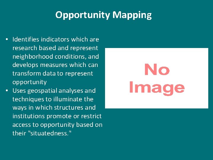 Opportunity Mapping • Identifies indicators which are research based and represent neighborhood conditions, and