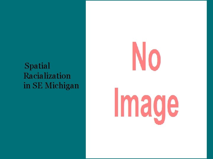 Spatial Racialization in SE Michigan 