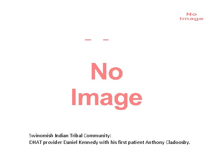 Example of Targeted Universalism Swinomish Indian Tribal Community: DHAT provider Daniel Kennedy with his