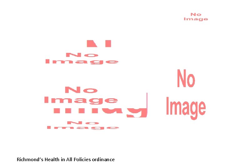 Example of Targeted Universalism Richmond’s Health in All Policies ordinance 