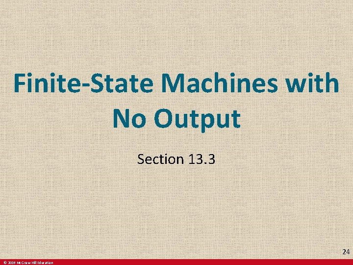 Finite-State Machines with No Output Section 13. 3 24 © 2019 Mc. Graw-Hill Education