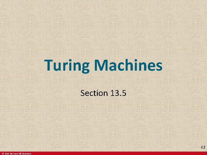 Turing Machines Section 13. 5 42 © 2019 Mc. Graw-Hill Education 