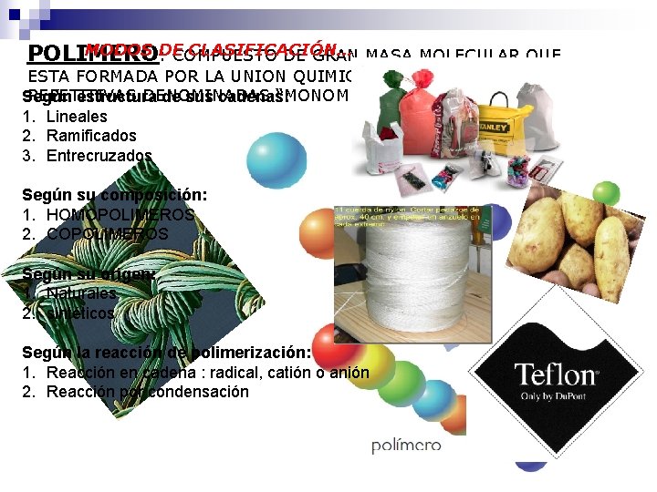 MODOS DE CLASIFICACIÓN… POLIMERO : COMPUESTO DE GRAN MASA MOLECULAR QUE ESTA FORMADA POR