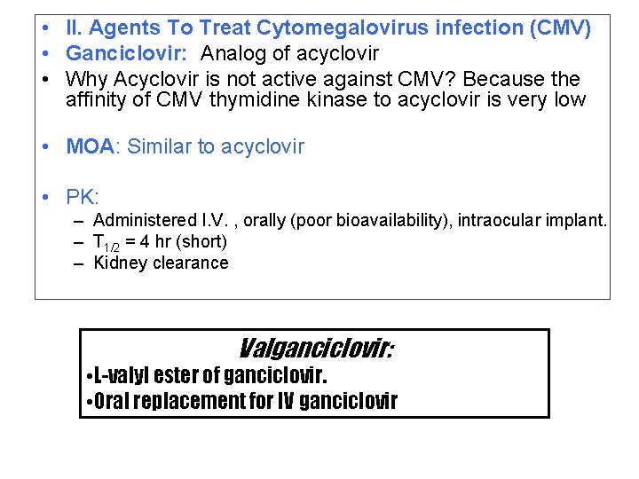  • II. Agents To Treat Cytomegalovirus infection (CMV) • Ganciclovir: Analog of acyclovir