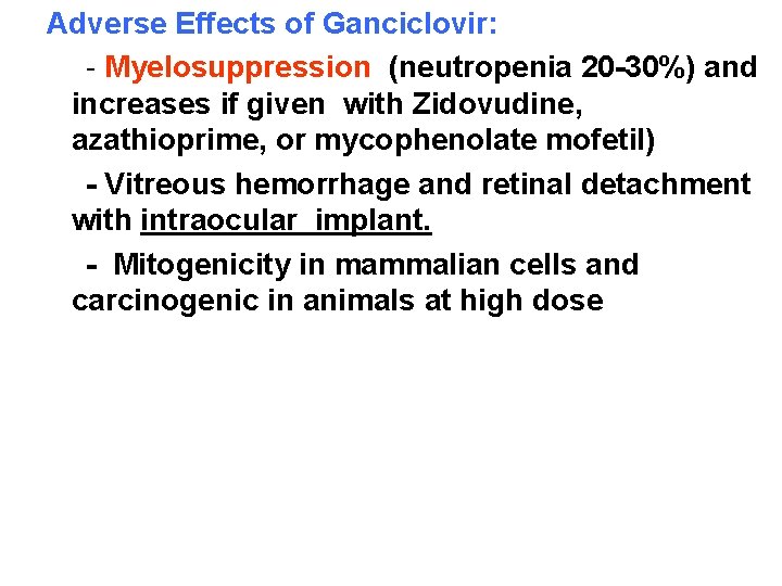 Adverse Effects of Ganciclovir: - Myelosuppression (neutropenia 20 -30%) and increases if given with